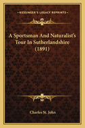 A Sportsman and Naturalist's Tour in Sutherlandshire (1891)