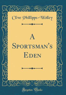 A Sportsman's Eden (Classic Reprint) - Phillipps-Wolley, Clive, Sir