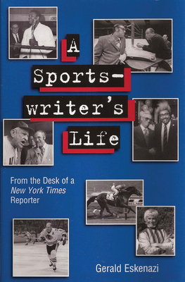 A Sportswriter's Life: From the Desk of a New York Times Reporter Volume 1 - Eskenazi, Gerald