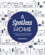 A Spotless Home: Change Your Life with Time-Saving Tidying Tips & Cleaning Cheats