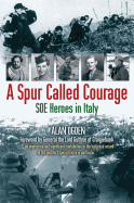 A Spur Called Courage: SOE Heroes in Italy