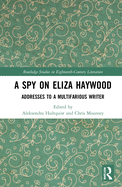 A Spy on Eliza Haywood: Addresses to a Multifarious Writer