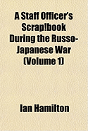 A Staff Officer's Scrap!book During the Russo-Japanese War; Volume 1