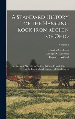 A Standard History of the Hanging Rock Iron Region of Ohio; an Authentic Narrative of the Past, With an Extended Survey of the Industrial and Commercial Development; Volume 2 - Williams, Daniel Webster, and Willard, Eugene B, and Newman, George Ott