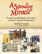 A Standing Miracle: Pivotal Events That Sparked a Revolution and Led to America's Independence