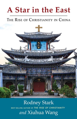 A Star in the East: The Rise of Christianity in China - Stark, Rodney, Professor, and Wang, Xiuhua