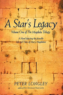 A Star's Legacy: Volume One of the Magdala Trilogy: A Six-Part Epic Depicting a Plausible Life of Mary Magdalene and Her Times - Longley, Peter