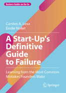 A Start-Up's Definitive Guide to Failure: Learning from the Most Common Mistakes Founders Make