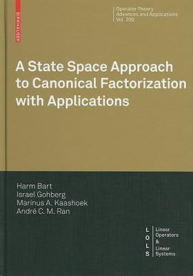 A State Space Approach to Canonical Factorization with Applications - Bart, Harm, and Gohberg, Israel, and Kaashoek, Marinus A