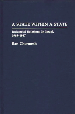 A State Within a State: Industrial Relations in Israel, 1965-1987 - Chermesh, Ran