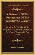 A Statement of the Proceedings of the Presbytery of Glasgow: Relative to the Use of an Organ in St. Andrew's Church, in the Public Worship of God (1808)