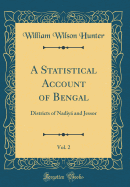 A Statistical Account of Bengal, Vol. 2: Districts of Nadiy and Jessor (Classic Reprint)