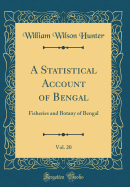 A Statistical Account of Bengal, Vol. 20: Fisheries and Botany of Bengal (Classic Reprint)