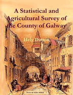 A Statistical and Agricultural Survey of the County of Galway: With Observations on the Means of Improvement