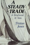A Steady Trade: A Boyhood at Sea - Jones, Tristan