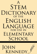 A Stem Dictionary of the English Language for Use in Elementary School - Kennedy, John