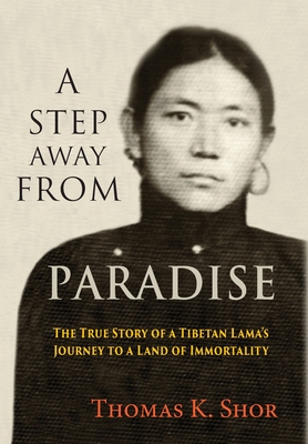 A Step Away from Paradise: The True Story of a Tibetan Lama's Journey to a Land of Immortality - Shor, Thomas K, and Palmo, Jetsunma Tenzin (Foreword by)