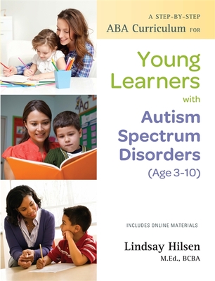 A Step-by-Step ABA Curriculum for Young Learners with Autism Spectrum Disorders (Age 3-10) - Hilsen, Lindsay