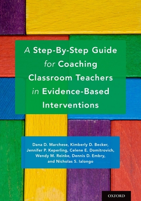 A Step-By-Step Guide for Coaching Classroom Teachers in Evidence-Based Interventions - Marchese, Dana D., and Becker, Kimberly D., and Keperling, Jennifer P.
