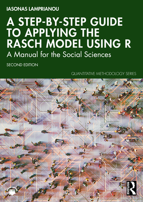 A Step-by-Step Guide to Applying the Rasch Model Using R: A Manual for the Social Sciences - Lamprianou, Iasonas