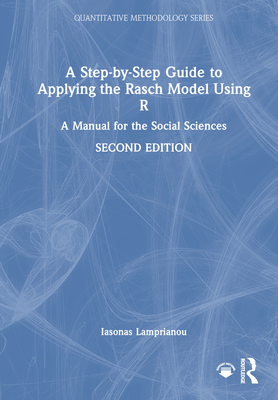 A Step-by-Step Guide to Applying the Rasch Model Using R: A Manual for the Social Sciences - Lamprianou, Iasonas