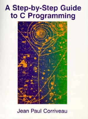 A Step-By-Step Guide to C Programming - Corriveau, Jean Paul
