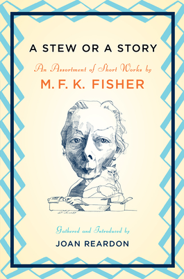 A Stew or a Story: An Assortment of Short Works - Fisher, M F K (Introduction by), and Reardon, Joan (Compiled by)