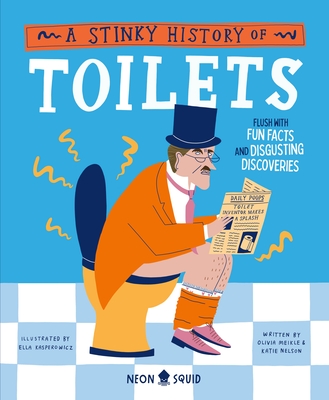 A Stinky History of Toilets: Flush with Fun Facts and Disgusting Discoveries - Meikle, Olivia, and Nelson, Katie, and Neon Squid