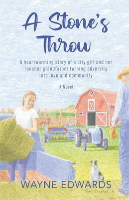 A Stone's Throw: A heartwarming story of a city girl and her rancher grandfather turning adversity into love and community - Edwards, Wayne