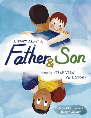 A Story About a Father & Son: A children's picture book about how a parent & child can experience the same moments, interpret them differently, and still develop a deep bond of love & understanding. - Otohata, Sachiko, and Zachary, Brendyn