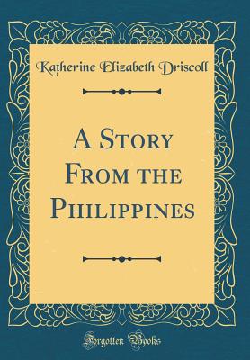 A Story from the Philippines (Classic Reprint) - Driscoll, Katherine Elizabeth