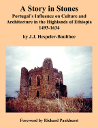 A Story in Stones: Portugal's Influence on Culture and Architecture in the Highlands of Ethiopia 1493-1634 (Updated & Revised 2nd Edition