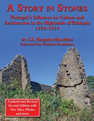 A Story in Stones: Portugal's Influence on Culture and Architecture in the Highlands of Ethiopia 1493-1634 (Updated & Revised 2nd Edition - Hespeler-Boultbee, John Jeremy, and Hespeler-Boultbee, J J, and Pankhurst, Richard, Professor (Foreword by)