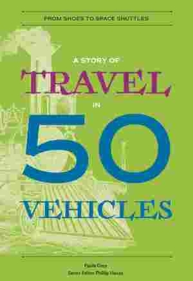 A Story of Travel in 50 Vehicles: From Shoes to Space Shuttles - Grey, Paula, and Hoose, Phillip (Editor)