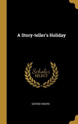 A Story-teller's Holiday - Moore, George