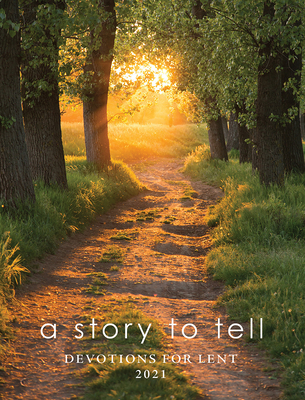 A Story to Tell: Devotions for Lent 2021 - Miller, David L (Contributions by), and Stephens Jr Harvard (Contributions by), and Posselt, Lydia (Contributions by)