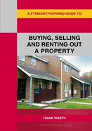 A Straightforward Guide to Buying, Selling and Renting out a P roperty: Revised edition 2022