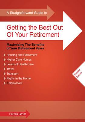 A Straightforward Guide To Getting The Best Out Of Your Retirement: Maximising the Benefits of Your Retirement Years - Grant, Patrick