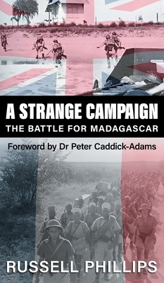 A Strange Campaign: The Battle for Madagascar - Phillips, Russell, and Caddick-Adams, Peter (Foreword by)
