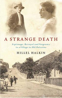 A Strange Death: Espionage, Betrayal and Vengeance in a Village in Old Palestine and Israel - Halkin, Hillel