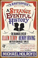 A Strange Eventful History: The Dramatic Lives of Ellen Terry, Henry Irving and their Remarkable Families