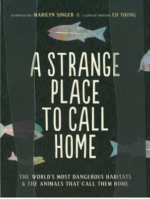 A Strange Place to Call Home: The World's Most Dangerous Habitats & the Animals That Call Them Home - Singer, Marilyn