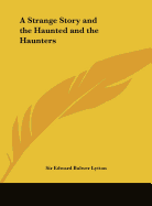 A Strange Story and the Haunted and the Haunters - Lytton, Edward Bulwer, Sir
