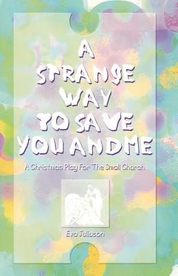 A Strange Way To Save You And Me: A Christmas Play For The Small Church - Juliuson, Eva