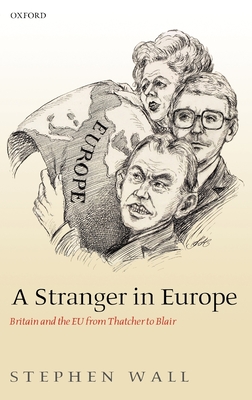 A Stranger in Europe: Britain and the EU from Thatcher to Blair - Wall, Stephen