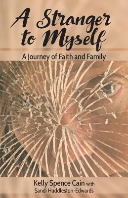 A Stranger to Myself: A Journey of Faith and Family - Cain, Kelly Spence, and Huddleston-Edwards, Sandi