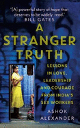 A Stranger Truth: Lessons in Love,Leadership,and Courage from India's Sex Workers