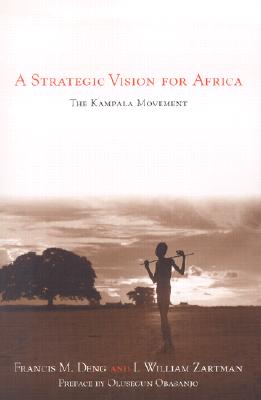 A Strategic Vision for Africa: The Kampala Movement - Deng, Francis M, and Zartman, I William, and Obasanjo, Olusegun (Preface by)
