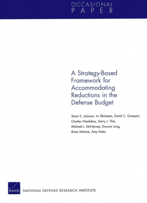 A Strategy-Based Framework for Accommodating Reductions in the Defense Bud - Johnson, Stuart E, and Blickstein, Irv, and Gompert, David C