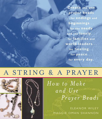 A String and a Prayer: How to Make and Use Prayer Beads - Wiley, Eleanor, and Shannon, Maggie Oman, M a